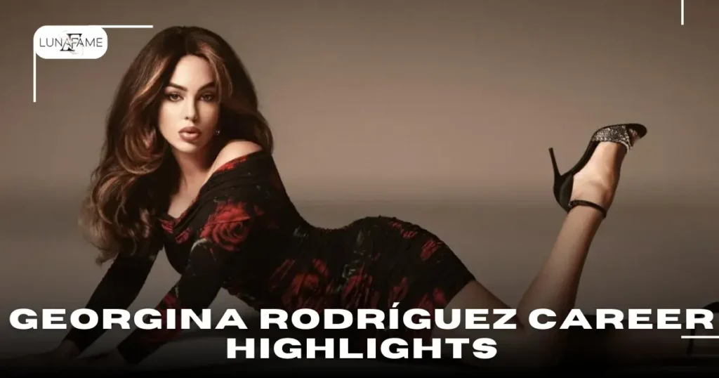 Georgina Rodríguez Career Highlights