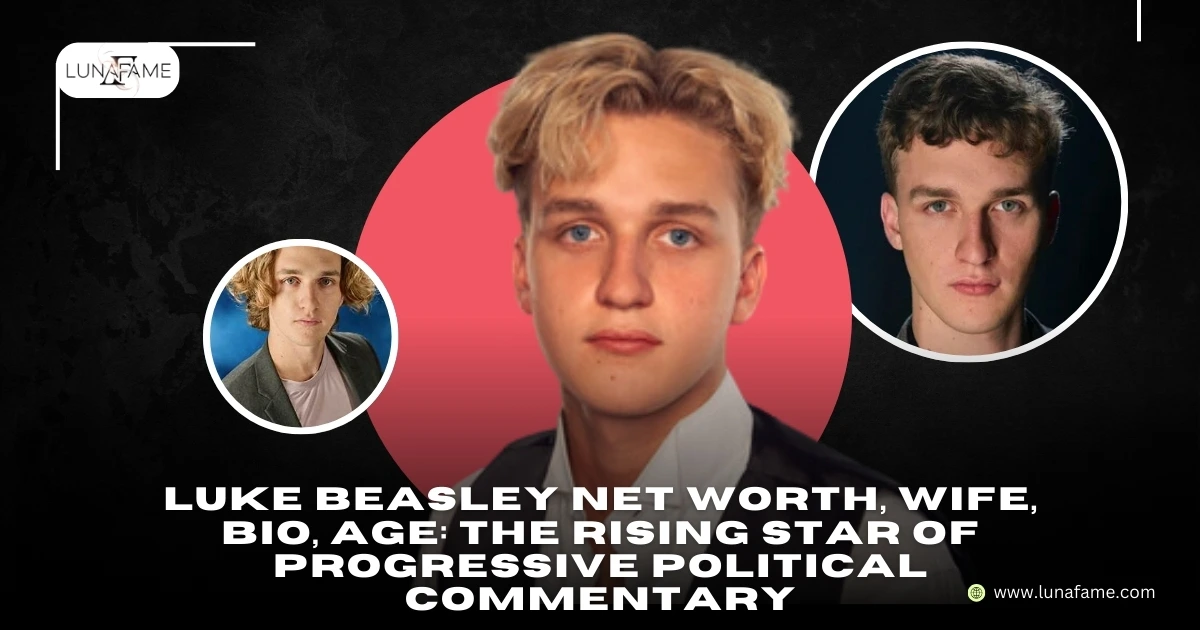 Luke Beasley Net Worth, Wife, Bio, Age The Rising Star of Progressive Political Commentary